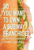 So You Want to Own a Subway Franchise?: A Decade in the Restaurant Business