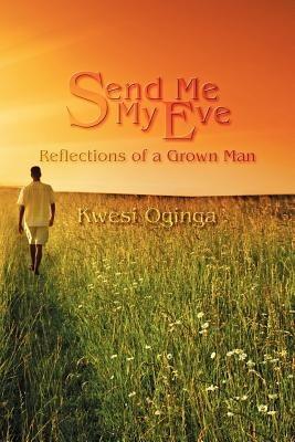 Send Me My Eve: Reflections of a Grown Man - Kwesi Oginga - cover