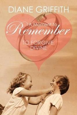 A Moment to Remember: To Forgive, Divine - Diane Griffith - cover