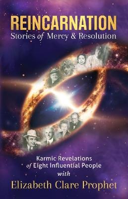 Reincarnation - Stories of Mercy & Resolution: Karmic Revelations of Eight Influential People - Elizabeth Clare Prophet - cover