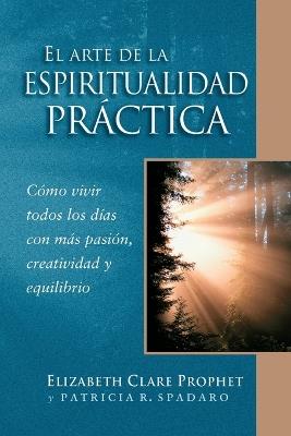 El Arte de la Espiritualidad Pr?ctica - Elizabeth Clare Prophet,Patricia R Spadaro - cover