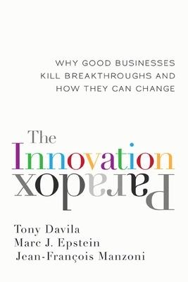 The Innovation Paradox: Why Good Businesses Kill Breakthroughs and How They Can Change - Tony Davila,Marc J. Epstein,Jean-Francois Manzoni - cover