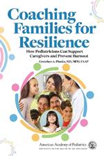 Coaching Families for Resilience: How Pediatricians Can Support Caregivers and Prevent Burnout