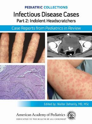 Infectious Disease Cases: Part 2: Indolent Head Scratchers: Case Reports from Pediatrics in Review - cover