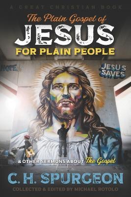 The Plain Gospel of Jesus for Plain People: and Other Sermons about The Gospel - Charles Haddon Spurgeon - cover
