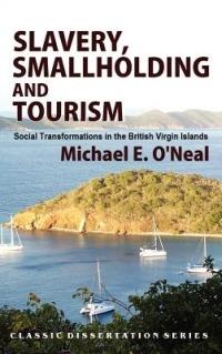 Slavery, Smallholding and Tourism: Social Transformations in the British Virgin Islands - Michael E O'Neal - cover