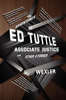 The Adventures of Ed Tuttle, Associate Justice, and Other Stories - Jay Wexler - cover
