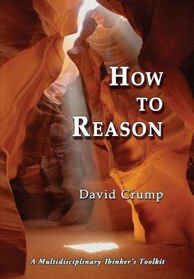 How to Reason: A Multidisciplinary Thinker's Toolkit - David Crump - cover