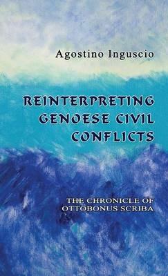 Reinterpreting Genoese Civil Conflicts: The Chronicle of Ottobonus Scriba - Agostino Inguscio - cover