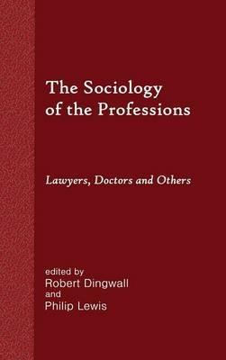 The Sociology of the Professions: Lawyers, Doctors and Others - Robert Dingwall,Philip Lewis - cover