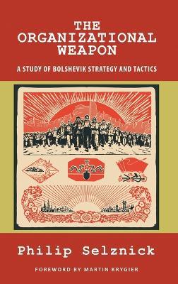 The Organizational Weapon: A Study of Bolshevik Strategy and Tactics - Philip Selznick - cover