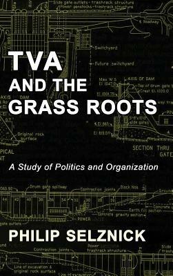 TVA and the Grass Roots: A Study of Politics and Organization - Philip Selznick - cover