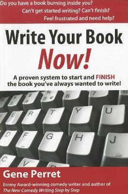 Write Your Book Now!: A Proven System to Start and FINISH the Book You've Always Wanted to Write! - Gene Perret - cover