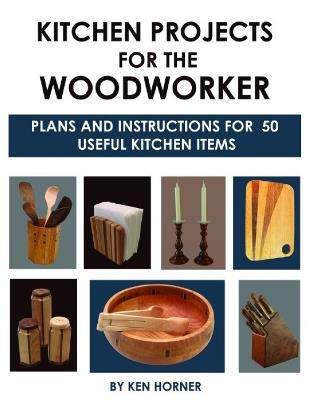 Kitchen Projects for the Woodworker: Plans and Instructions for 50 Useful Kitchen Items - Ken Horner - cover