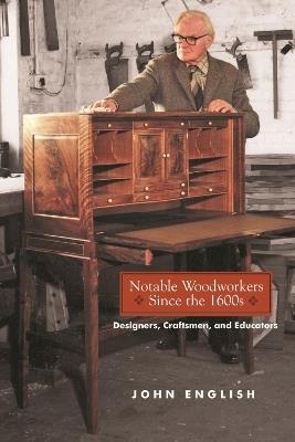 Notable Woodworkers Since the 1600s: Designers, Craftsman, and Educators - John English - cover