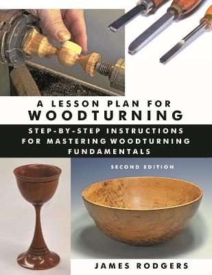 Lesson Plan for Woodturning, 2nd Edition: Step-by-Step Instructions for Mastering Woodturning Fundamentals - James Rodgers - cover