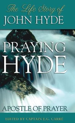 Praying Hyde, Apostle of Prayer: The Life Story of John Hyde - E G Carre - cover