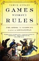 Games without Rules: The Often-Interrupted History of Afghanistan - Tamim Ansary - cover