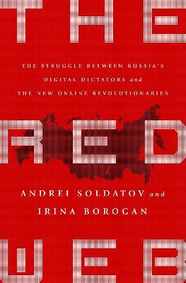 The Red Web: The Kremlin's Wars on the Internet - Andrei Soldatov,Irina Borogan - cover