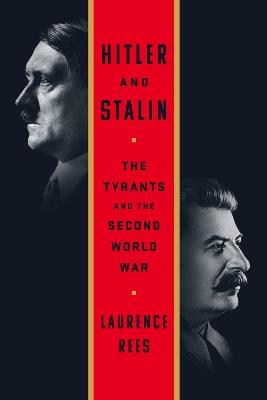 Hitler and Stalin: The Tyrants and the Second World War - Laurence Rees - cover