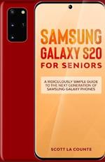 Samsung Galaxy S20 For Seniors: A Riculously Simple Guide To the Next Generation of Samsung Galaxy Phones