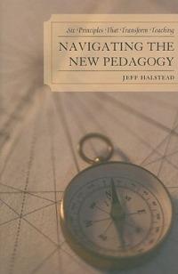 Navigating the New Pedagogy: Six Principles that Transform Teaching - Jeff Halstead - cover