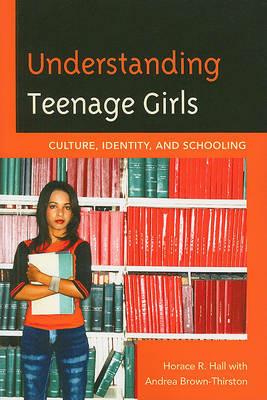 Understanding Teenage Girls: Culture, Identity and Schooling - Horace R. Hall,Andrea Brown-Thirston - cover