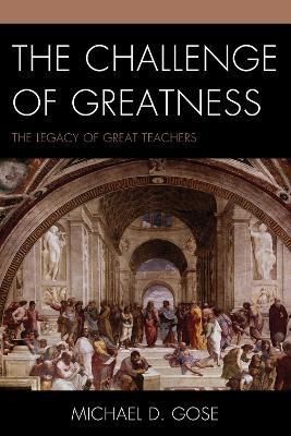 The Challenge of Greatness: The Legacy of Great Teachers - Michael Gose - cover