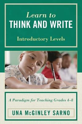 Learn to Think and Write: A Paradigm for Teaching Grades 4-8, Introductory Levels - Una McGinley Sarno - cover