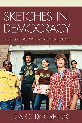 Sketches in Democracy: Notes from an Urban Classroom - Lisa DeLorenzo - cover