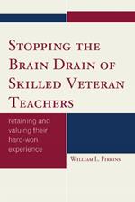 Stopping the Brain Drain of Skilled Veteran Teachers: Retaining and Valuing their Hard-Won Experience