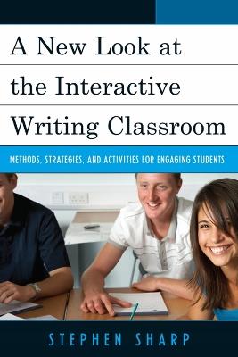 A New Look at the Interactive Writing Classroom: Methods, Strategies, and Activities to Engage Students - Stephen Sharp - cover