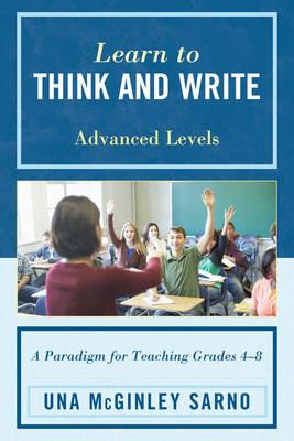 Learn to Think and Write: A Paradigm for Teaching Grades 4-8, Advanced Levels - Una McGinley Sarno - cover