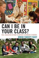 Can I Be in Your Class?: Real Education Reform to Motivate Secondary Students