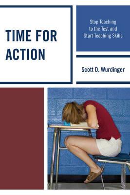 Time for Action: Stop Teaching to the Test and Start Teaching Skills - Scott D. Wurdinger - cover