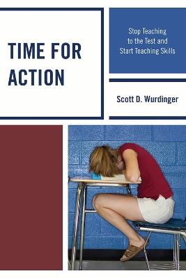 Time for Action: Stop Teaching to the Test and Start Teaching Skills - Scott D. Wurdinger - cover
