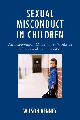 Sexual Misconduct in Children: An Intervention Model That Works in Schools and Communities - J. Wilson Kenney - cover