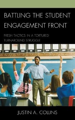 Battling the Student Engagement Front: Fresh Tactics in a Tortured Turnaround Struggle - Justin A. Collins - cover