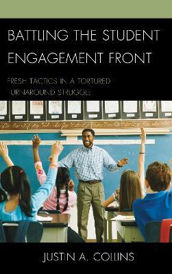 Battling the Student Engagement Front: Fresh Tactics in a Tortured Turnaround Struggle - Justin A. Collins - cover