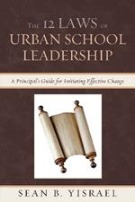 The 12 Laws of Urban School Leadership: A Principal's Guide for Initiating Effective Change