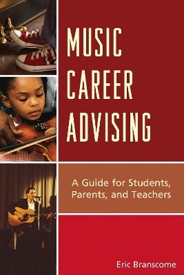 Music Career Advising: A Guide for Students, Parents, and Teachers - Eric Branscome - cover