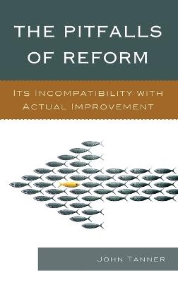 The Pitfalls of Reform: Its Incompatibility with Actual Improvement - John Tanner - cover