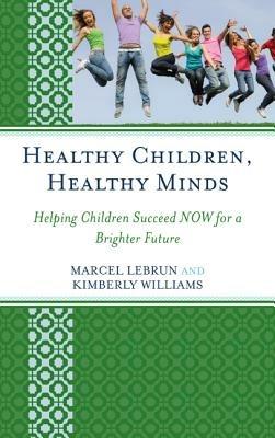 Healthy Children, Healthy Minds: Helping Children Succeed NOW for a Brighter Future - Marcel Lebrun,Kimberly Williams - cover