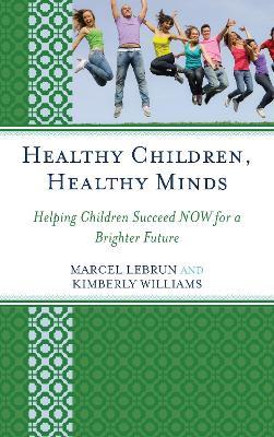 Healthy Children, Healthy Minds: Helping Children Succeed NOW for a Brighter Future - Marcel Lebrun,Kimberly Williams - cover