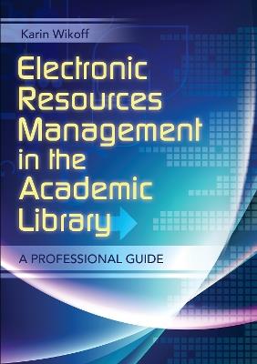 Electronic Resources Management in the Academic Library: A Professional Guide - Karin Wikoff - cover
