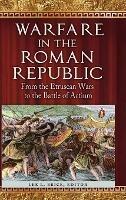 Warfare in the Roman Republic: From the Etruscan Wars to the Battle of Actium - Lee L. Brice - cover