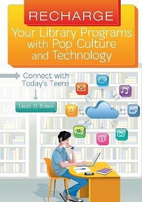 Recharge Your Library Programs with Pop Culture and Technology:: Connect with Today's Teens - Linda D. Behen - cover