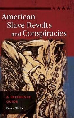 American Slave Revolts and Conspiracies: A Reference Guide - Kerry Walters - cover