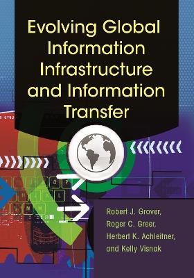 Evolving Global Information Infrastructure and Information Transfer - Robert J. Grover Professor Emeritus,Roger C. Greer,Herbert K. Achleitner - cover