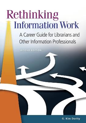 Rethinking Information Work: A Career Guide for Librarians and Other Information Professionals - G. Kim Dority - cover